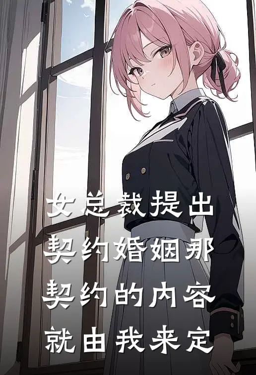 女总裁提出契约婚姻那契约的内容就由我来定