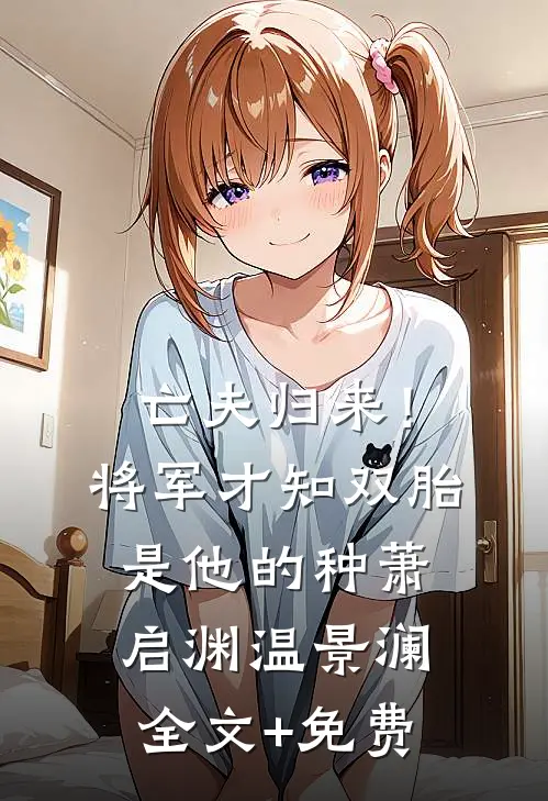 亡夫归来！将军才知双胎是他的种萧启渊温景澜全文+免费