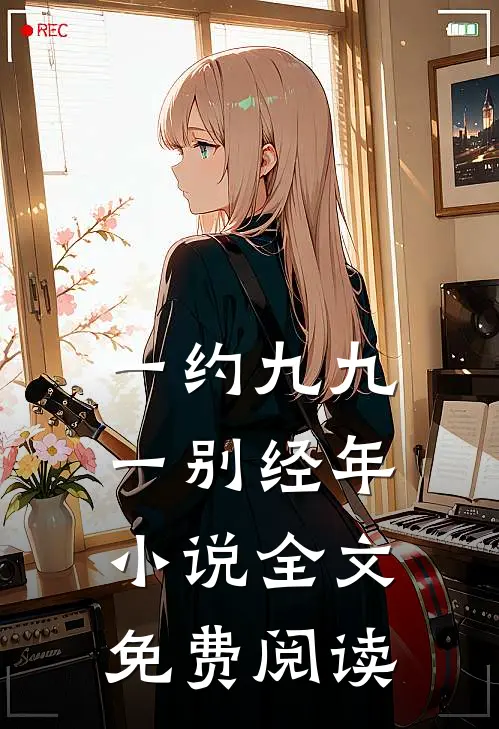 一约九九，一别经年小说全文免费阅读