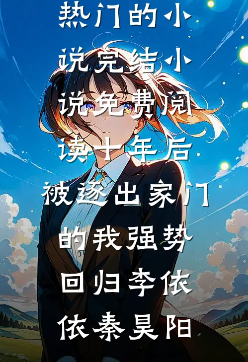 十年后，被逐出家门的我强势回归李依依秦昊阳热门的小说_完结小说免费阅读十年后，被逐出家门的我强势回归李依依秦昊阳