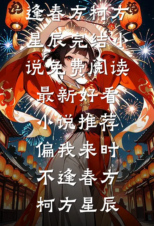 偏我来时不逢春方柯方星辰完结小说免费阅读_最新好看小说推荐偏我来时不逢春方柯方星辰