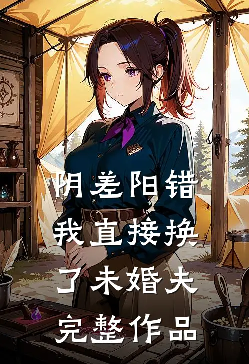 阴差阳错，我直接换了未婚夫完整作品