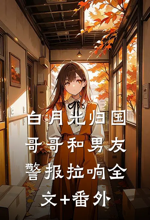 白月光归国，哥哥和男友警报拉响全文+番外