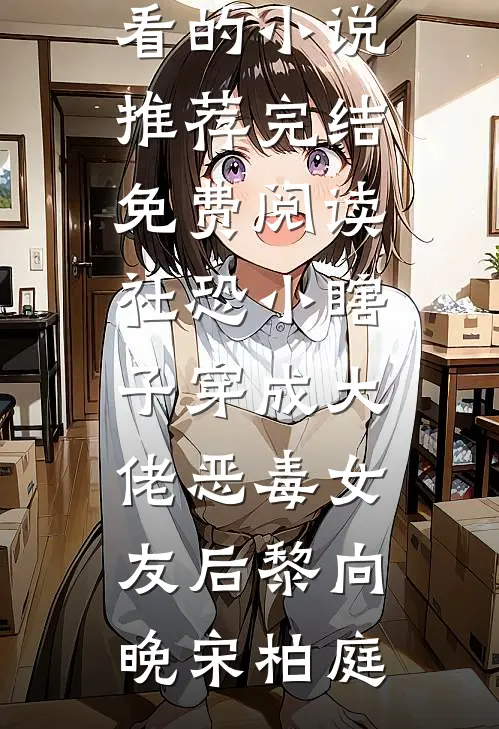 社恐小瞎子穿成大佬恶毒女友后(黎向晚宋柏庭)好看的小说推荐完结_免费阅读社恐小瞎子穿成大佬恶毒女友后黎向晚宋柏庭