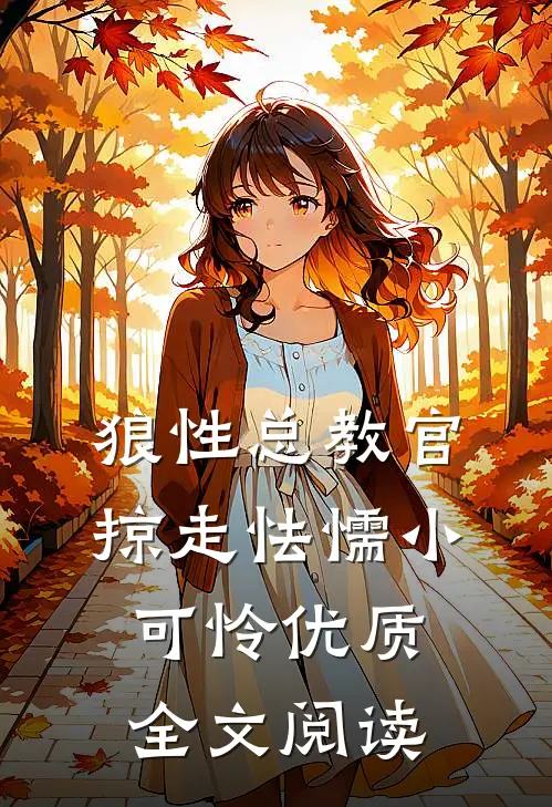 狼性总教官，掠走怯懦小可怜优质全文阅读