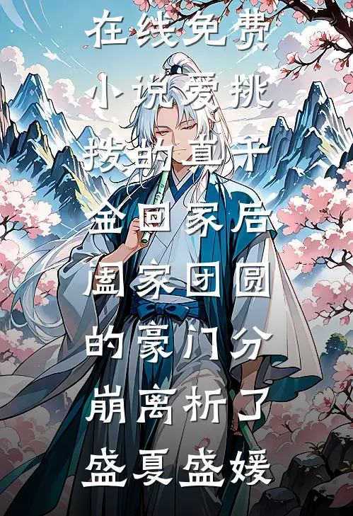 爱挑拨的真千金回家后，阖家团圆的豪门分崩离析了盛夏盛媛全本免费小说_在线免费小说爱挑拨的真千金回家后，阖家团圆的豪门分崩离析了(盛夏盛媛)