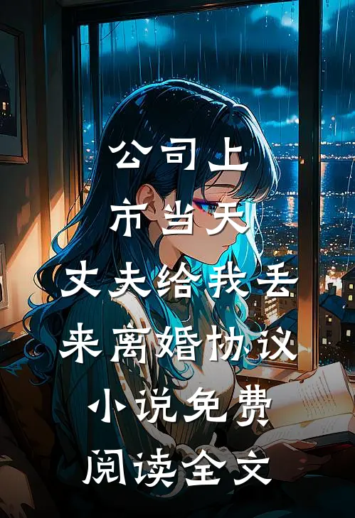 公司上市当天，丈夫给我丢来离婚协议小说免费阅读全文
