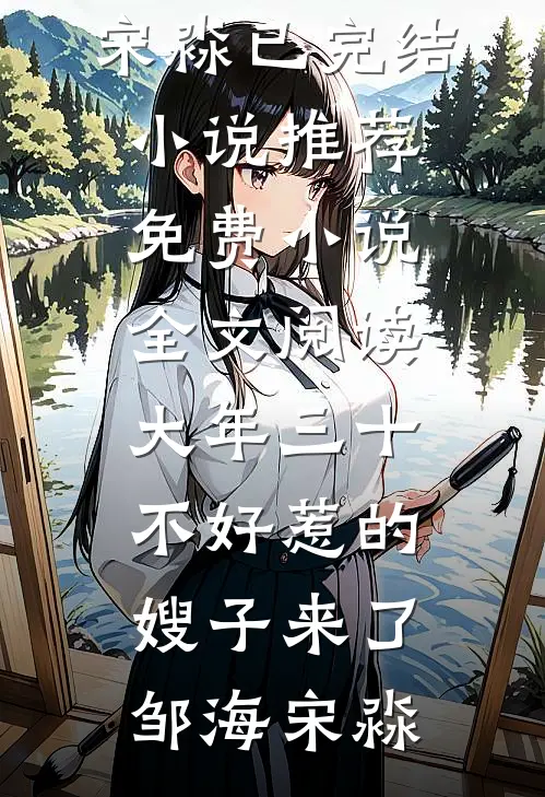 大年三十，不好惹的嫂子来了(邹海宋淼)已完结小说推荐_免费小说全文阅读大年三十，不好惹的嫂子来了(邹海宋淼)