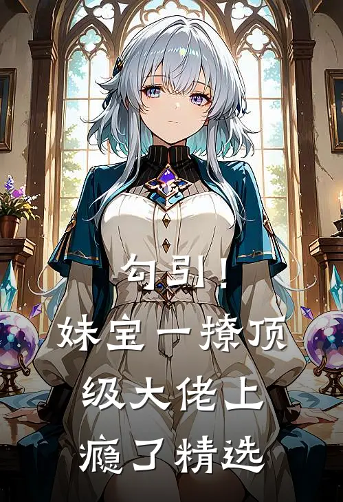 勾引！妹宝一撩，顶级大佬上瘾了精选