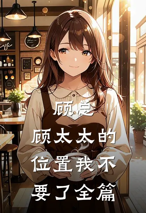 顾总，顾太太的位置我不要了全篇