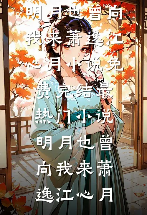 明月也曾向我来萧逸江心月小说免费完结_最热门小说明月也曾向我来萧逸江心月