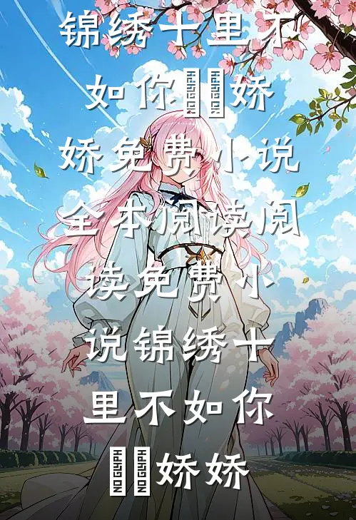 锦绣十里不如你玥玥娇娇免费小说全本阅读_阅读免费小说锦绣十里不如你(玥玥娇娇)