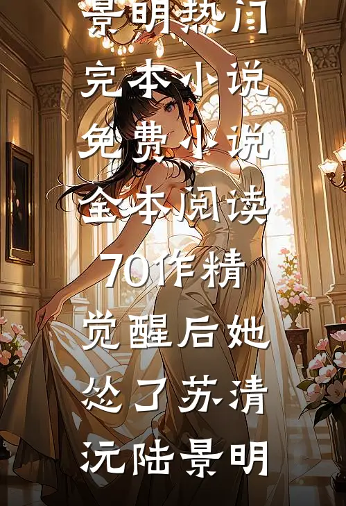 70作精觉醒后她怂了(苏清沅陆景明)热门完本小说_免费小说全本阅读70作精觉醒后她怂了苏清沅陆景明