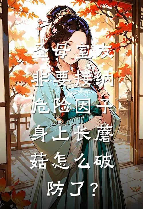 圣母室友非要接纳危险因子，身上长蘑菇怎么破防了？