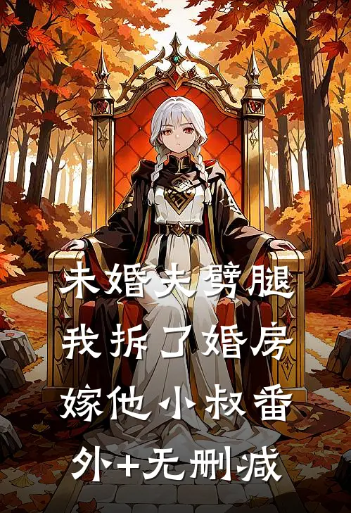 未婚夫劈腿，我拆了婚房嫁他小叔番外+无删减