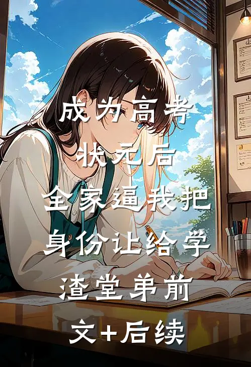 成为高考状元后，全家逼我把身份让给学渣堂弟前文+后续