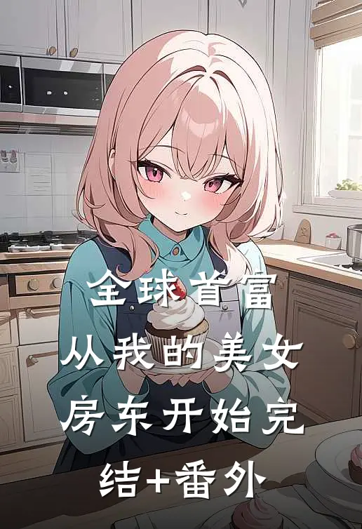 全球首富，从我的美女房东开始完结+番外