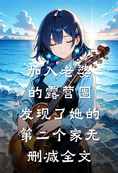 加入老婆的露营圈，发现了她的第二个家无删减全文