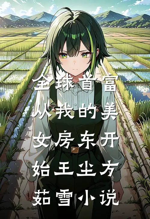 全球首富，从我的美女房东开始王尘方茹雪小说