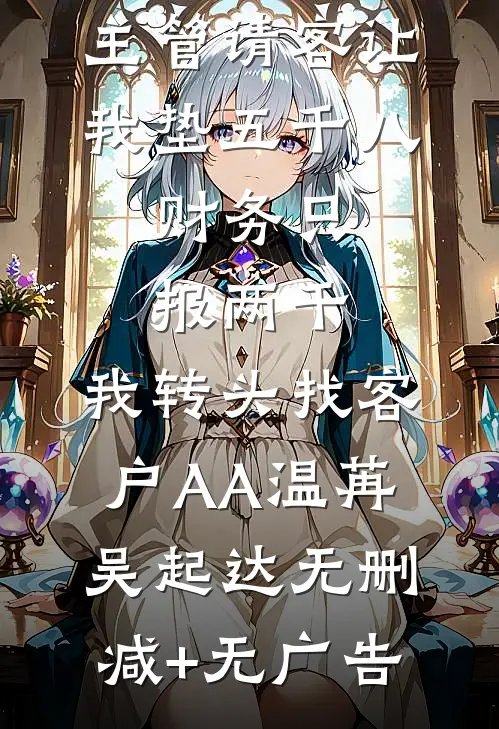 主管请客让我垫五千八，财务只报两千，我转头找客户AA温苒吴起达无删减+无广告