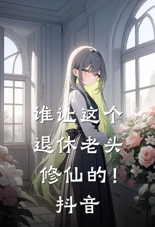 谁让这个退休老头修仙的！抖音