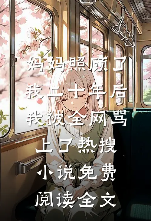 妈妈照顾了我二十年后，我被全网骂上了热搜小说免费阅读全文