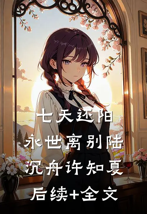 七天还阳，永世离别陆沉舟许知夏后续+全文
