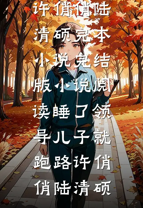 睡了领导儿子就跑路(许俏俏陆清硕)完本小说_完结版小说阅读睡了领导儿子就跑路(许俏俏陆清硕)