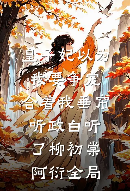 皇子妃以为我要争宠，合着我垂帘听政白听了柳初棠阿衍全局