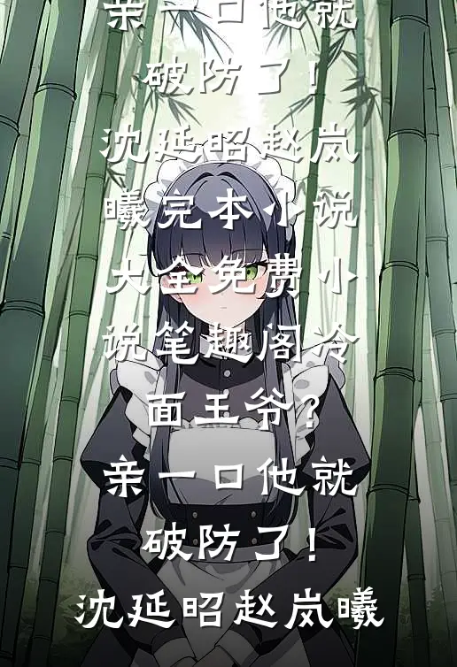 冷面王爷？亲一口他就破防了！(沈延昭赵岚曦)完本小说大全_免费小说笔趣阁冷面王爷？亲一口他就破防了！沈延昭赵岚曦