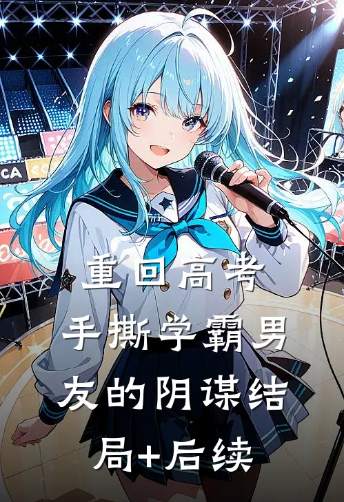 重回高考，手撕学霸男友的阴谋结局+后续