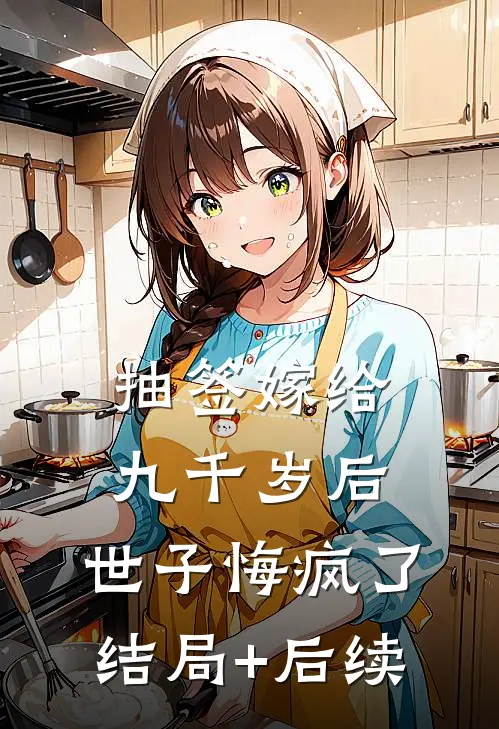 抽签嫁给九千岁后，世子悔疯了结局+后续