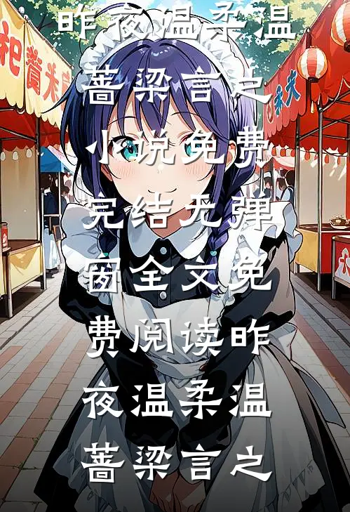 昨夜温柔(温蔷梁言之)小说免费完结_无弹窗全文免费阅读昨夜温柔(温蔷梁言之)