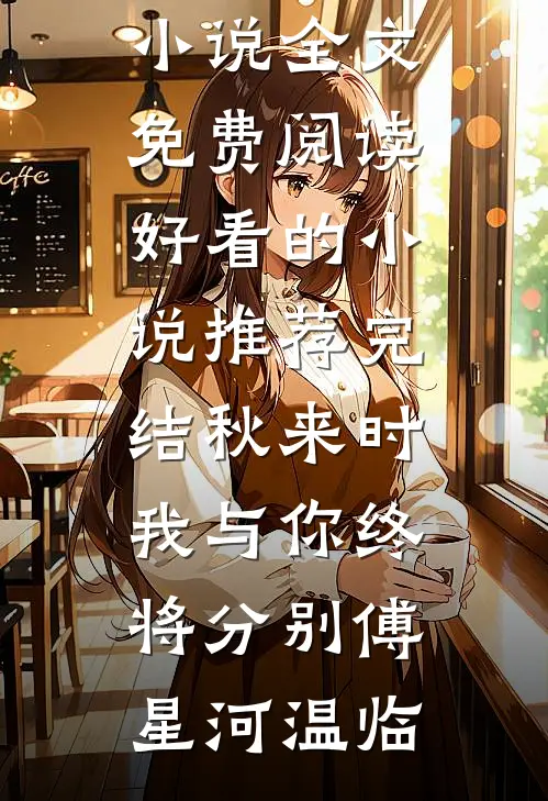 秋来时，我与你终将分别(傅星河温临)完整版小说全文免费阅读_好看的小说推荐完结秋来时，我与你终将分别傅星河温临