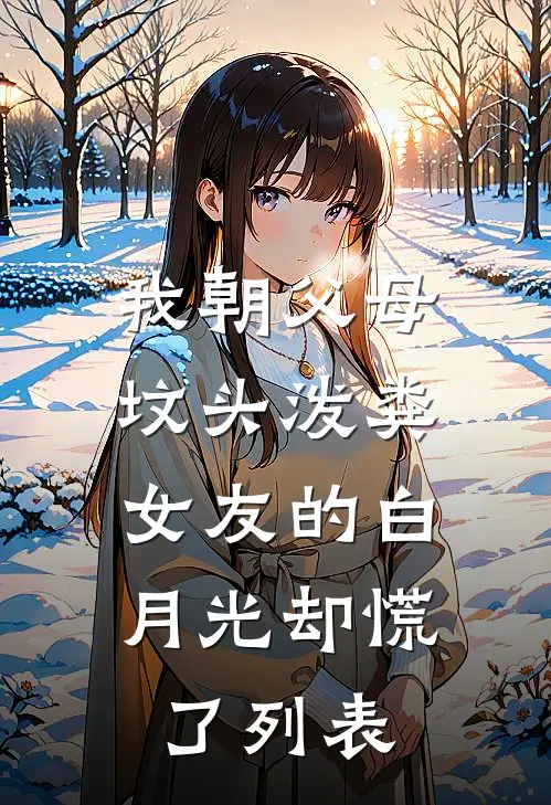 我朝父母坟头泼粪，女友的白月光却慌了列表