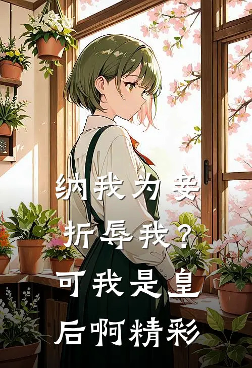 纳我为妾折辱我？可我是皇后啊精彩