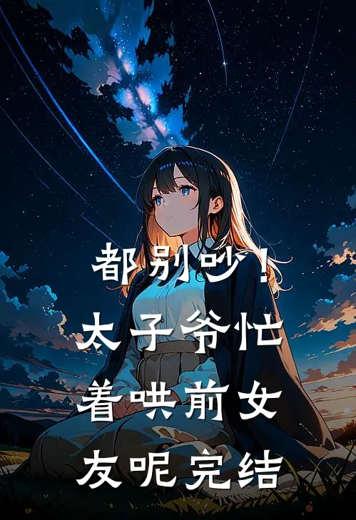 都别吵！太子爷忙着哄前女友呢完结