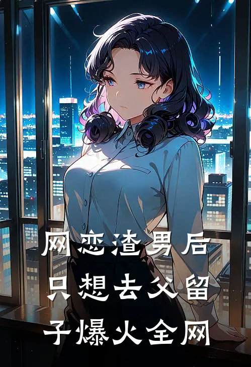 网恋渣男后，只想去父留子爆火全网