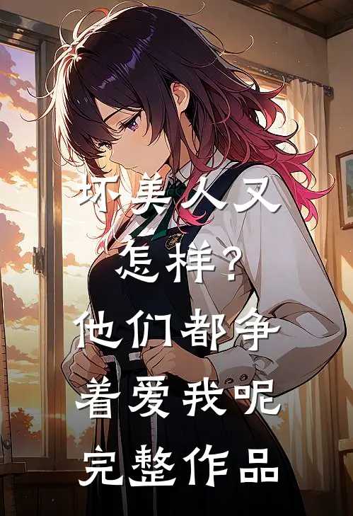 坏美人又怎样?他们都争着爱我呢完整作品在线观看