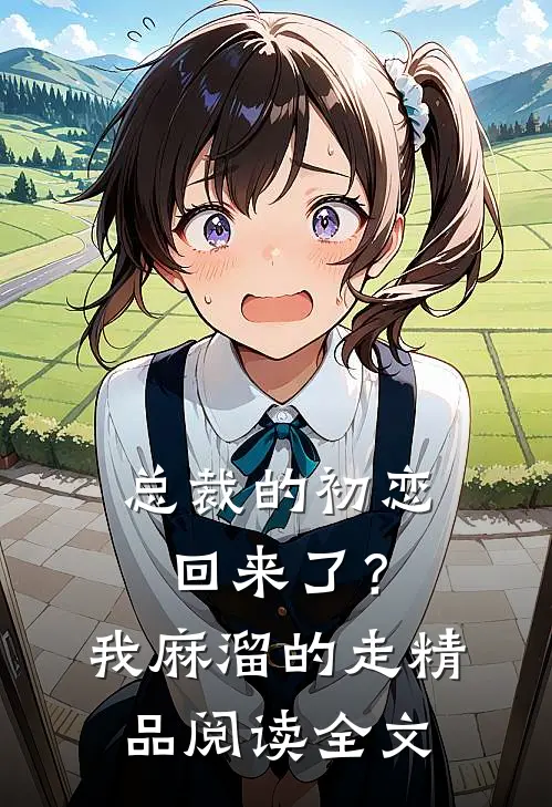 总裁的初恋回来了?我麻溜的走精品阅读全文免费