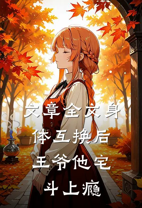 文章全文身体互换后，王爷他宅斗上瘾