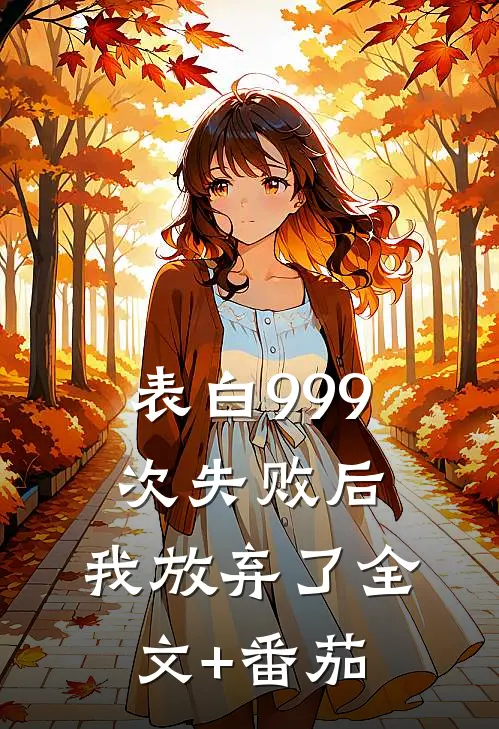 表白999次失败后，我放弃了全文+番茄