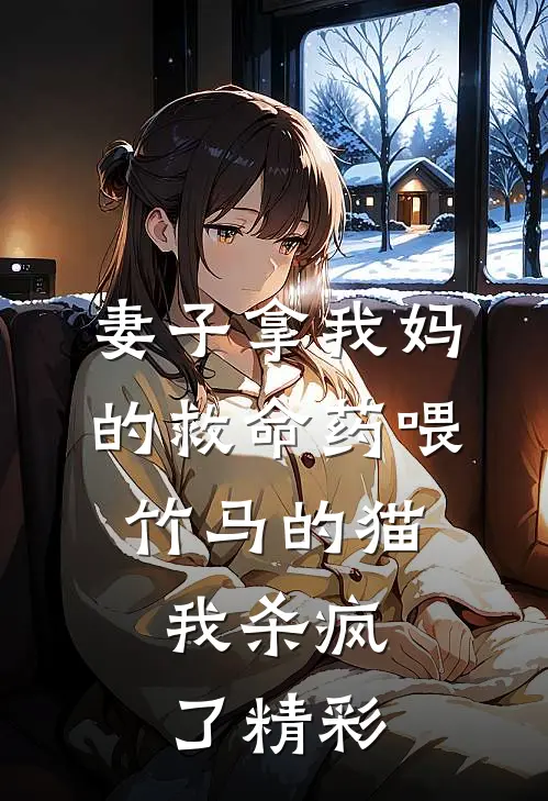 妻子拿我妈的救命药喂竹马的猫,我杀疯了精彩视频