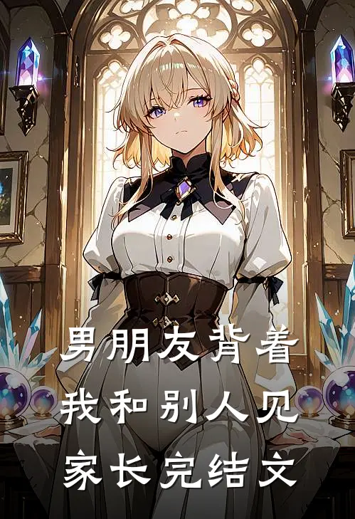 男朋友背着我和别人见家长完结文案怎么写