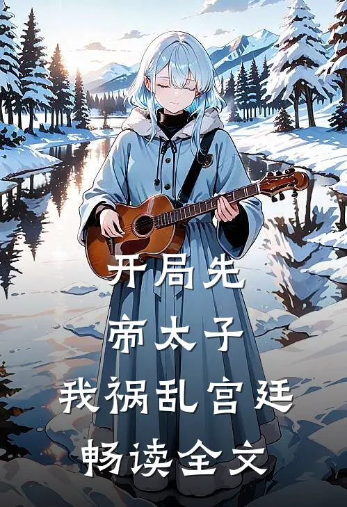 开局先帝太子,我祸乱宫廷畅读全文免费