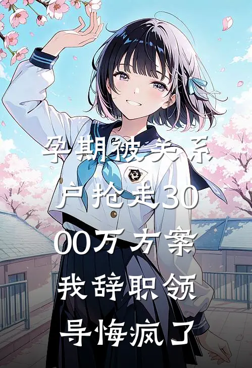 孕期被关系户抢走3000万方案，我辞职领导悔疯了