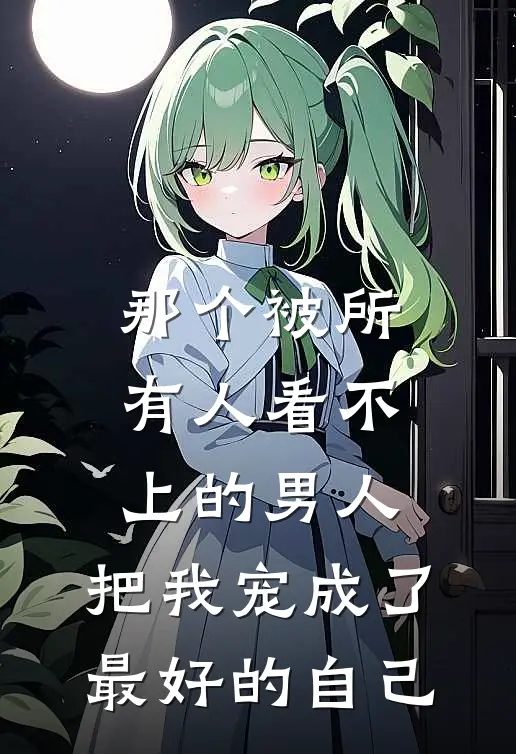 那个被所有人看不上的男人，把我宠成了最好的自己