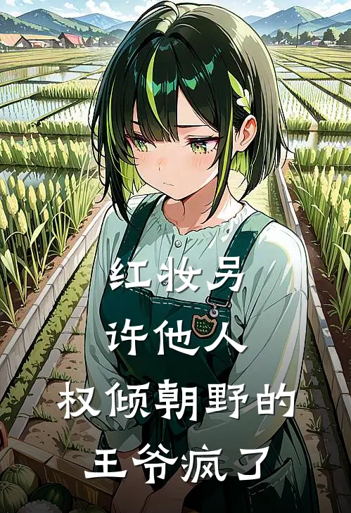 红妆另许他人，权倾朝野的王爷疯了