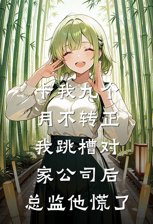 卡我九个月不转正，我跳槽对家公司后，总监他慌了