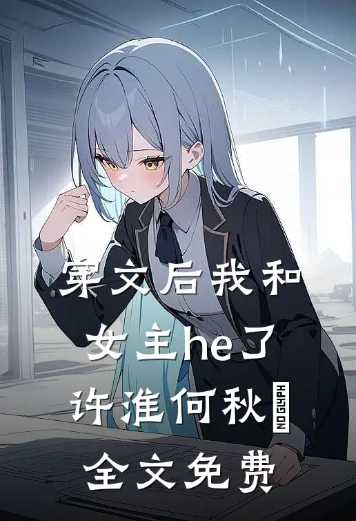 穿文后我和女主he了许淮何秋玥全文免费